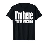 Inscription Sarcastique Humoristique « I'm Here You're Welcome » T-Shirt Graphique avec Valeur