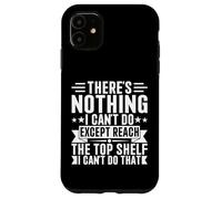 Inscription « There is Nothing I Can't Do Except Reach The Top Shelf » Coque pour iPhone 11