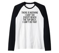 Inscription « There is Nothing I Can't Do Except Reach The Top Shelf » Manche Raglan