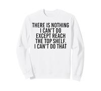 Inscription « There is Nothing I Can't Do Except Reach The Top Shelf » Sweatshirt