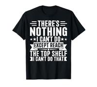 Inscription « There is Nothing I Can't Do Except Reach The Top Shelf » T-Shirt