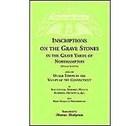 Inscriptions On The Grave Stones In The Grave Yards Of Northampton And Of Other Towns In The Valley Of The Connecticut, As Springfield, Amherst, Hadley, Hatfield, Deerfield, &c. With Brief Annals Of N