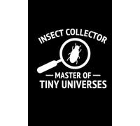 Insect Collector - Master of Tiny Universe: Bug Insect Collector Journal: Notebook for Bug Lovers, Entomology Notes, Field Observations & Species Tracking - Lined Writing Logbook for Adults & Kids