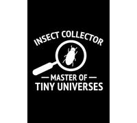 Insect Collector - Master of Tiny Universe: Bug Insect Collector Journal: Notebook for Bug Lovers, Entomology Notes, Field Observations & Species Tracking - Lined Writing Logbook for Adults & Kids