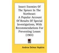 Insect Enemies of the Spruce in the Northeast: A Popular Account of Results of Special Investigations, with Recommendations for Preventing Losses (190 Hopkins, Andrew Delmar (Auteur)