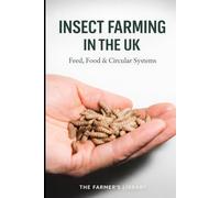 Insect Farming in the UK: Feed, Food and Circular Systems for Small Farms, Urban Growers and Sustainable Businesses