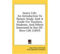 Insect Life: An Introduction to Nature-Study and a Guide for Teachers, Students, and Others Interested in Out-Of-Door Life (1897) Comstock, John Henry (Auteur)