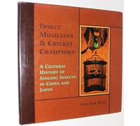 Insect Musicians & Cricket Champions: A Cultural History of Singing Insects in China and Japan