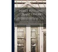 Insect Pests And Plant Diseases: Containing Remedies And Suggestions Recommended For Adoption By Farmers, Fruit-Growers, And Gardeners Of The Province