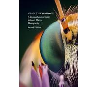 Insect Symphony - Comphrensive Guide to Insect Macro Photography: Second Edition
