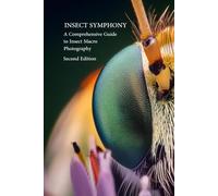 Insect Symphony - Comphrensive Guide to Insect Macro Photography: Second Edition