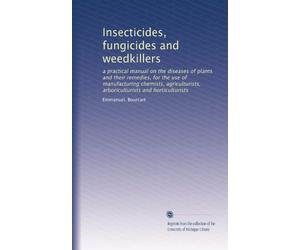 Insecticides, fungicides and weedkillers a practical manual on the diseases of plants and their remedies, for the use of manufacturing chemists, agriculturists, arboriculturists and horticulturists. 2