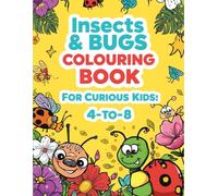 Insects & BUGS COLOURING BOOK FOR CURIOUS KIDS: 4-TO-8: The Ultimate Creative Adventure for Young Nature Lovers!