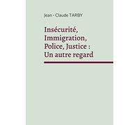 Insécurité, Immigration, Police, Justice : Un autre regard Sortir de la spirale de l'horreur - Jean-Claude Tarby - Books On Demand - broché - Essai