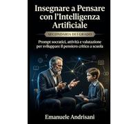 INSEGNARE A PENSARE CON L’INTELLIGENZA ARTIFICIALE - SECONDARIA DI I GRADO -: Prompt socratici, attività e valutazione per sviluppare il pensiero critico a scuola
