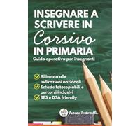 Insegnare a Scrivere in Corsivo in Primaria: Guida operativa per insegnanti. Manuale pratico per l'insegnamento della scrittura corsiva alla scuola primaria