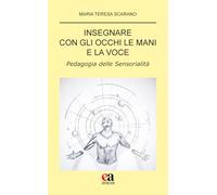 Insegnare con gli occhi le mani e la voce. Pedagogia delle sensorialità