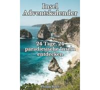 Insel-Adventskalender: 24 Tage, 24 paradiesische Inseln entdecken: Jeden Tag eine neue Insel: Geschichten, Fakten und Geheimtipps für Reisefans