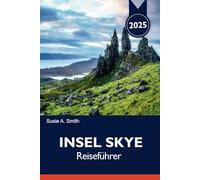 INSEL SKYE Reiseführer 2025: Entdecken Sie die unvergesslichen Reiserouten, malerischen Aussichten und Top-Attraktionen von Portree für ein perfektes Abenteuer in Schottland