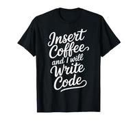 Insert Coffee and I Will Write Code Codeur Caféine |- T-Shirt