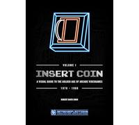 INSERT COIN: A VISUAL GUIDE TO THE GOLDEN AGE OF ARCADE VIDEOGAMES: 1978 - 1986