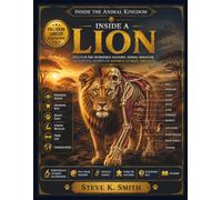INSIDE A LION: FULL-COLOR LABELED ILLUSTRATION: Discover the Powerful Claws, Crushing Bite, Silent Paws, and Amazing Senses That Make Nature's Greatest Big Cats Legendary Hunters