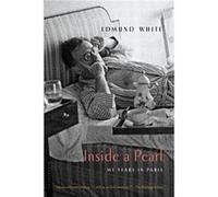 Inside a Pearl My Years in Paris by Edmund White Edmund White (Auteur)