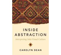Inside Abstraction Interpreting Inka Visual Culture - Carolyn Dean - University of Texas Press - ebook (ePub) - Livre