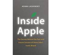 Inside Apple: The Secrets Behind the Past and Future Success of Steve Jobs's Iconic Brand Lashinsky, Adam (Auteur)