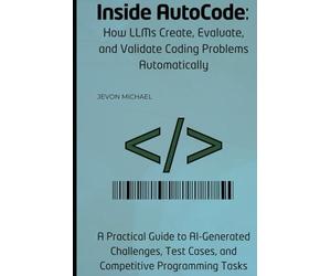 Inside AutoCode: How LLMs Create, Evaluate, and Validate Coding Problems Automatically: A Practical Guide to AI-Generated Challenges, Test Cases, and Competitive Programming Tasks