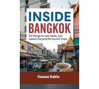 Inside Bangkok: 50 Things to See, Taste, and Explore Beyond the Tourist Traps