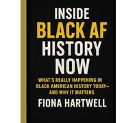 Inside Black AF History Now: What’s Really Happening in Black American History Today-and Why It Matters