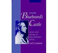 Inside Bluebeard's Castle: Music and Drama in Bela Bartok's Opera [Paperback]