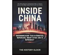 INSIDE CHINA: Groundbreaking Tech in Robotics, Supercars, Smart Cities and AI Supremacy: The Rising Dragon's Technological Race to Surpass America and Shape Global Power in the 21st Century
