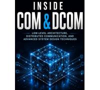 Inside COM & DCOM: Low-Level Architecture, Distributed Communication, and Advanced System Design Techniques