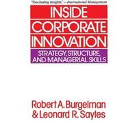 Inside Corporate Innovation Strategy Structure and Managerial Skills by Robert A. Burgelman Leonard R. Sayles, Robert A. Burgelman (Auteur)