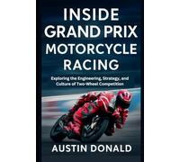 Inside Grand Prix Motorcycle Racing: Exploring the Engineering, Strategy, and Culture of Two-Wheel Competition