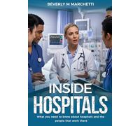 Inside Hospitals: What You Need to Know About Hospitals and the People That Work There