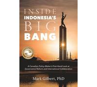 Inside Indonesia's Big Bang A Canadian Policy-Maker's First-Hand Look at Governance Reform and International Collaboration - Mark Gilbert - OC Publishing - ebook (ePub) - Livre