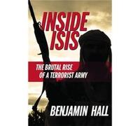 Inside Isis: The Brutal Rise Of A Terrorist Army (Hardcover) Benjamin Hall, (Auteur)