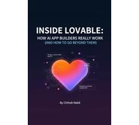 Inside Lovable: How AI App Builders Really Work (and How to Go Beyond Them): A practical guide to building apps with AI, understanding the technology, and taking control of your code