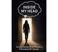 Inside My Head: How To Keep Going When Your Mind Turns Against You