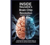 Inside Neuralink’s Brain Chip Revolution: Exploring the Impact of Brain Chips on Human Life, AI, and the Future of Health