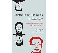 Inside North Korea’s Theocracy: The Rise and Sudden Fall of Jang Song-thaek