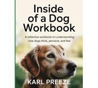 Inside of A Dog WorkBook: A Reflective Workbook on Understanding How Dogs Think, Perceive, and Feel.