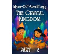 Inside-Out Adventures: The Crystal Kingdom: A Magical Adventure into a Shimmering Crystal Kingdom, Where Kindness Heals, Courage Lights the Way, and ... Chapter Book for Young Readers Ages 6-9.