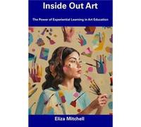 Inside Out Art The Power of Experiential Learning in Art Education - Eliza Mitchell - Amazon Digital Services LLC KDP - Livre en Anglais Eliza MitchellEliza Mitchell (Auteur)