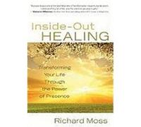 Inside-Out Healing: Transforming Your Life Through the Power of Presence Moss, Richard (Auteur)