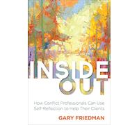 Inside Out: How Conflict Professionals Can Use Self-Reflection to Help Their Clients