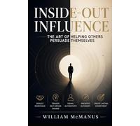 Inside-Out Influence: The Art of Helping Others Persuade Themselves